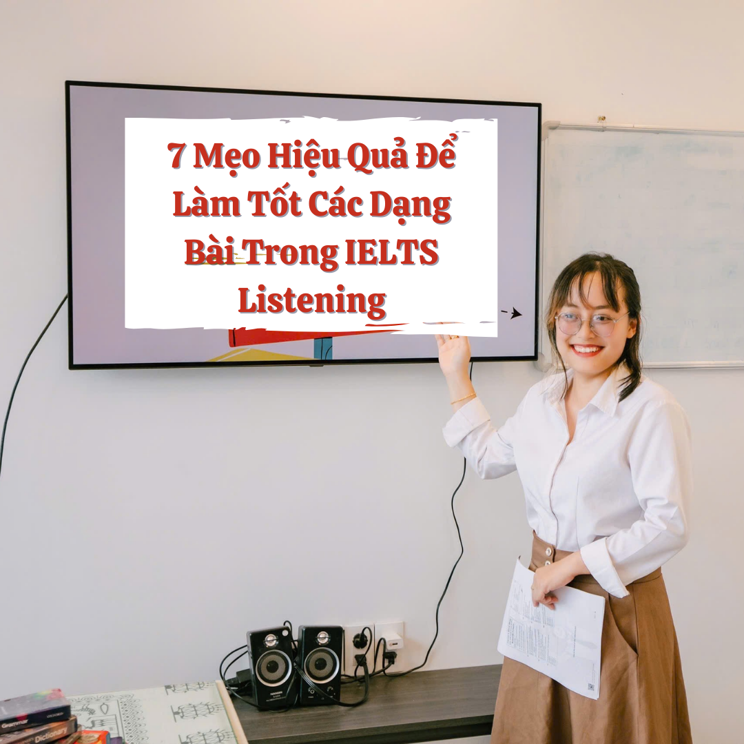 IELTS Listening: 7 Mẹo Hiệu Quả Để Làm Tốt Các Dạng Bài