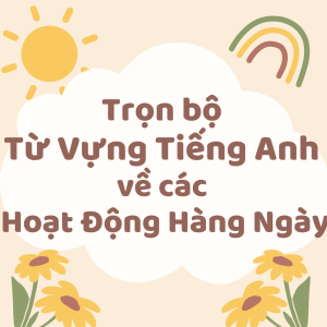 Trọn bộ Từ Vựng Tiếng Anh về các Hoạt Động Hàng Ngày