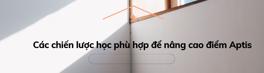 Hiểu về thang điểm Aptis và chiến lược đạt điểm số lên 50