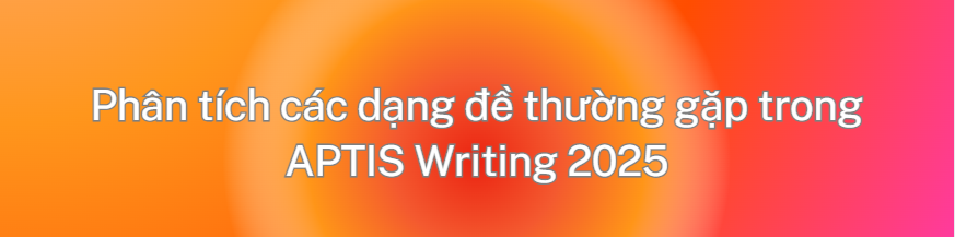 Hướng Dẫn Chi Tiết APTIS Writing 2025 – Đạt Điểm Cao Đà Lạt