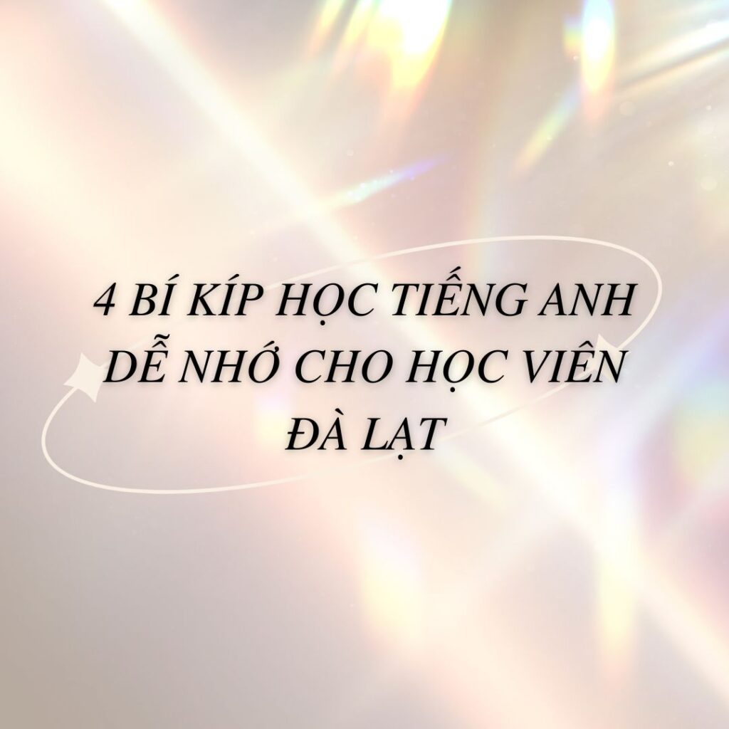 4 Bí Kíp Học Tiếng Anh Dễ Nhớ Cho Học Viên Đà Lạt