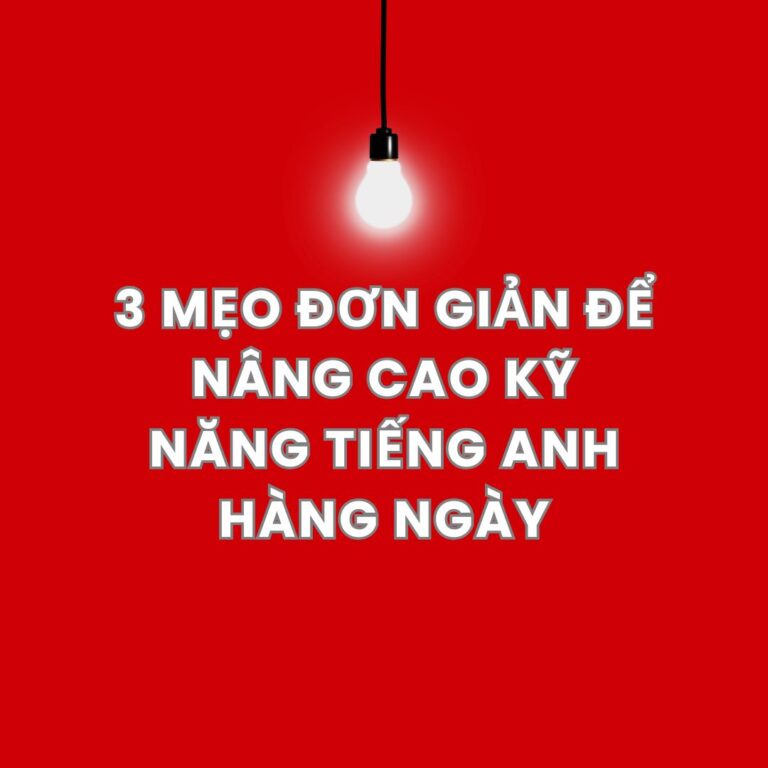 Tiếng Anh hằng ngày – 3 cách dễ áp dụng để cải thiện kỹ năng