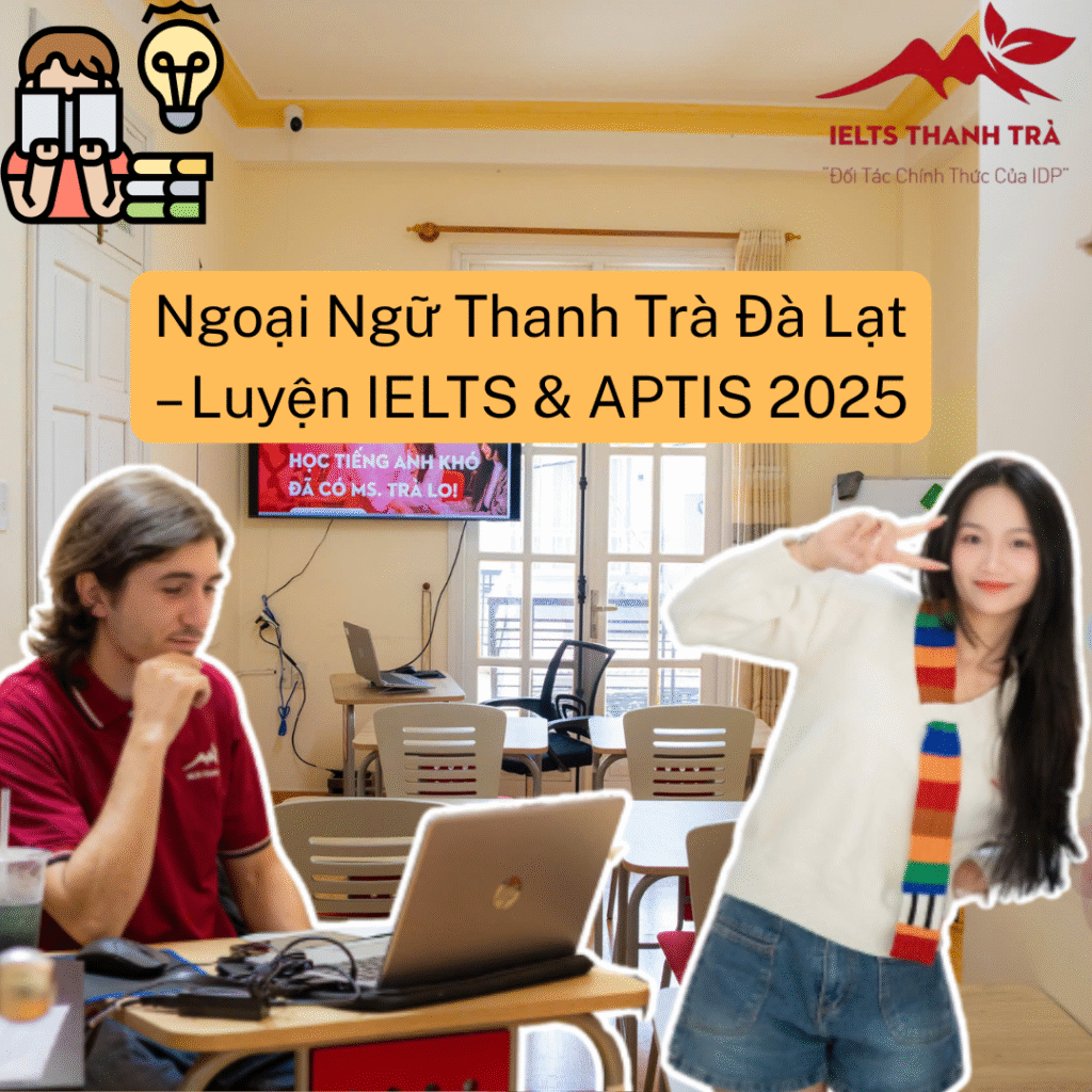 Ngoại Ngữ Thanh Trà Đà Lạt – Luyện IELTS & APTIS 2025