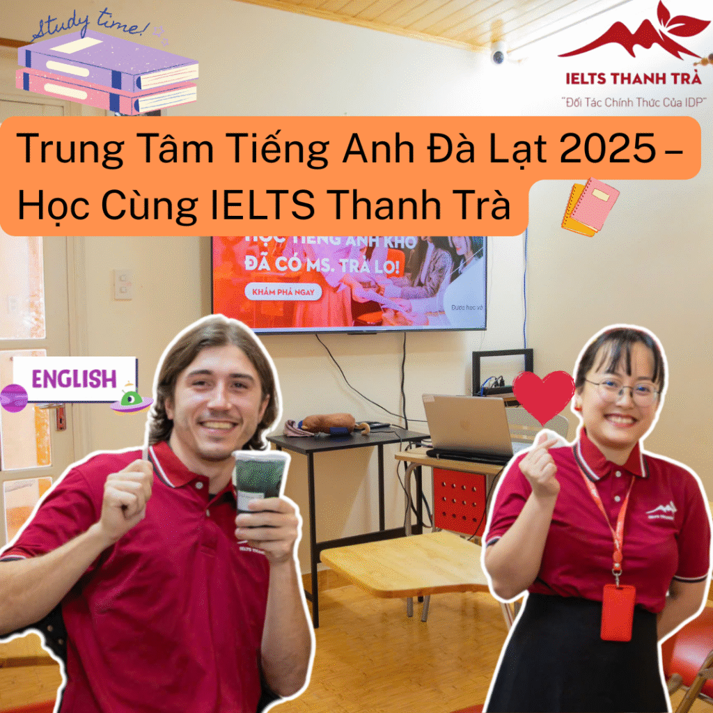 Trung Tâm Tiếng Anh Đà Lạt 2025 – Học Cùng IELTS Thanh Trà