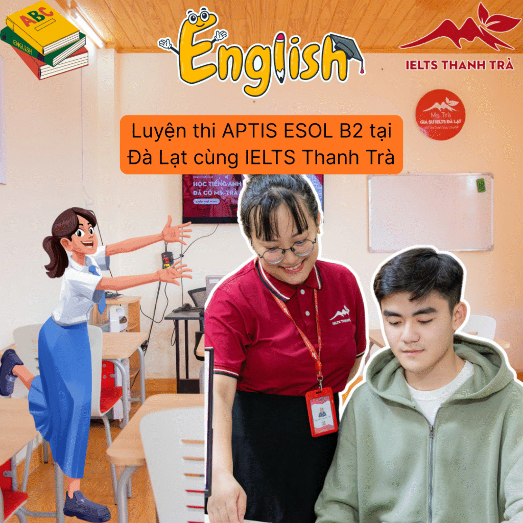Luyện thi APTIS ESOL B2 tại Đà Lạt cùng IELTS Thanh Trà