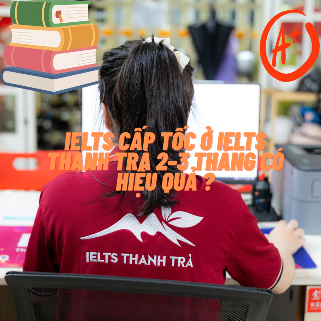 IELTS Cấp Tốc ở IELTS Thanh Trà 2–3 Tháng Có Hiệu Quả ?