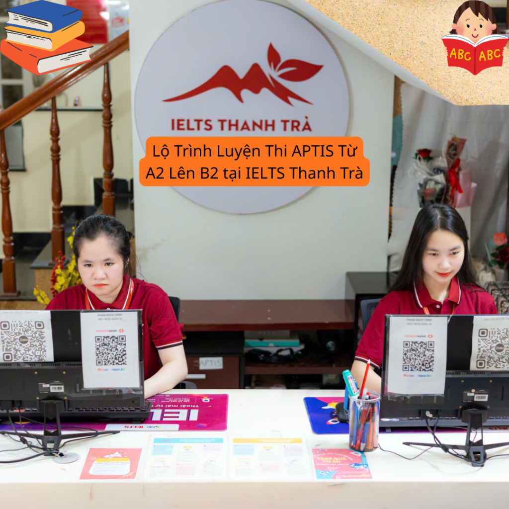 Lộ Trình Luyện Thi APTIS Từ A2 Lên B2 tại IELTS Thanh Trà