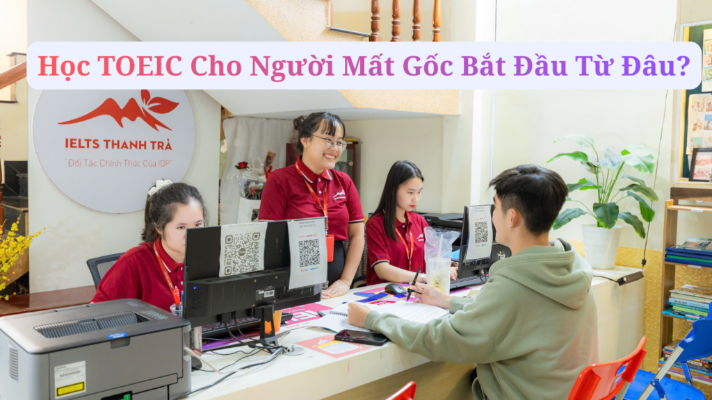 Học TOEIC Cho Người Mất Gốc Bắt Đầu Từ Đâu?