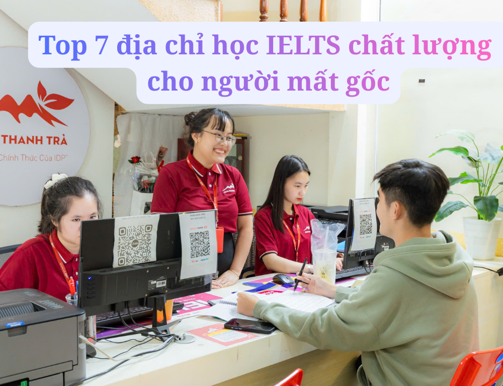 Top 7 địa chỉ học IELTS cho người mất gốc uy tín nhất 2026 tại IELTS Thanh Trà