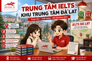 Trung Tâm IELTS Khu Trung Tâm Đà Lạt – Học Ở Đâu Thuận Tiện & Hiệu Quả?