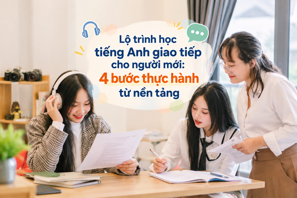 Lộ trình học tiếng Anh giao tiếp cho người mới: 4 bước thực hành từ nền tảng