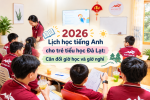2026 Lịch học tiếng Anh cho trẻ tiểu học Đà Lạt: Cân đối giờ học và giờ nghỉ