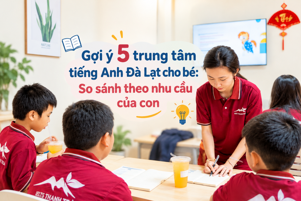 Gợi ý 5 trung tâm tiếng Anh Đà Lạt cho bé: So sánh theo nhu cầu của con