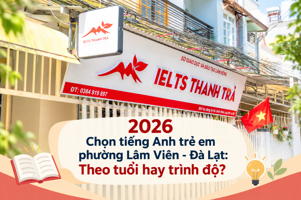 2026 Chọn tiếng Anh trẻ em phường Lâm Viên – Đà Lạt: Theo tuổi hay trình độ?