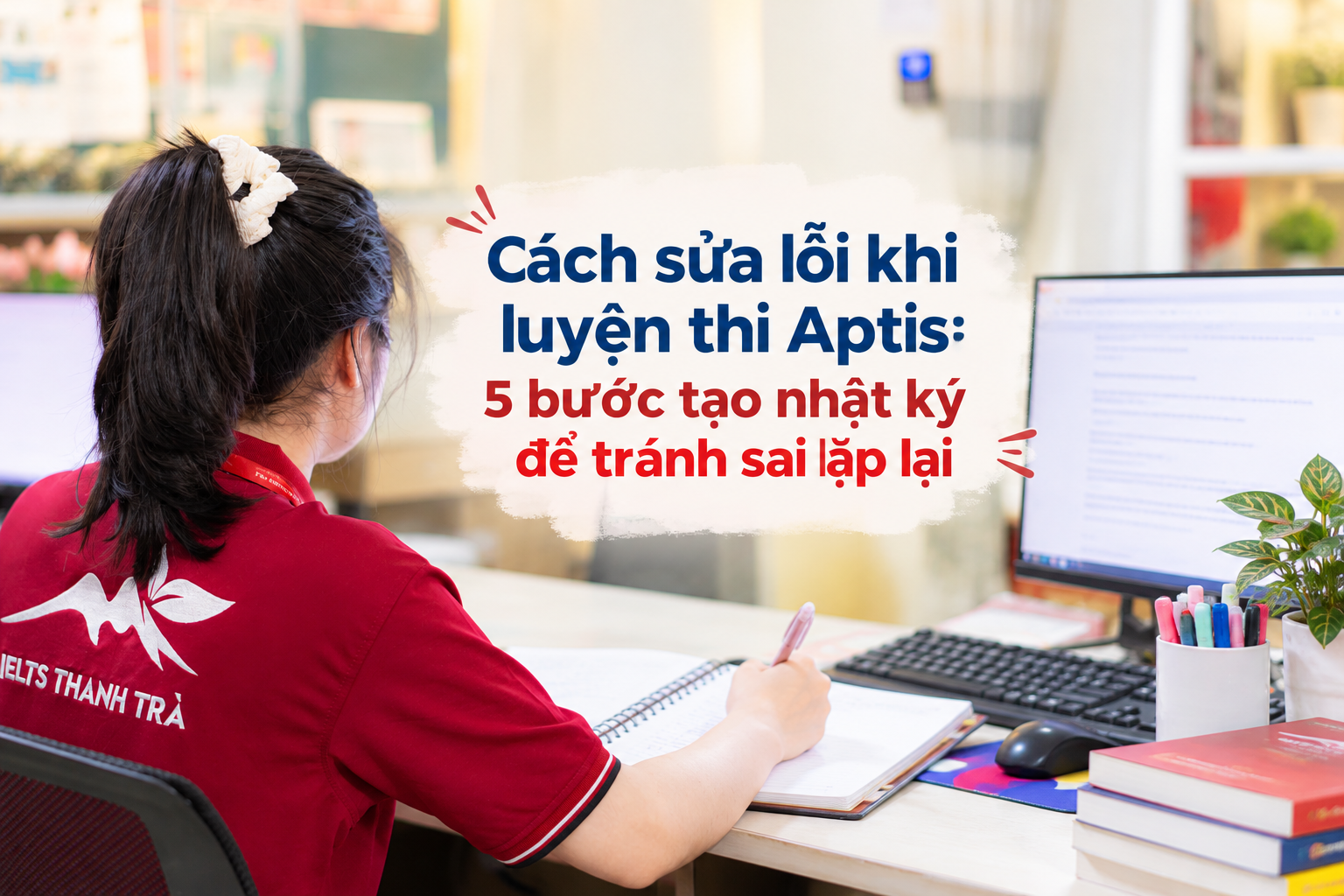 Cách sửa lỗi khi luyện thi Aptis: 5 bước tạo nhật ký để tránh sai lặp lại