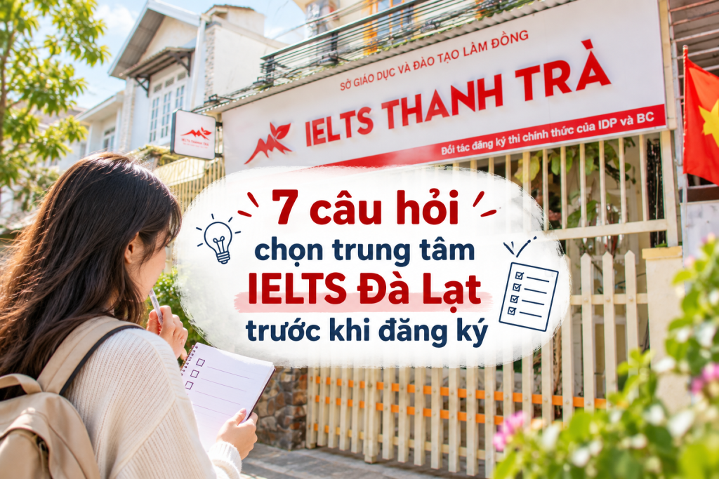 7 câu hỏi chọn trung tâm IELTS Đà Lạt trước khi đăng ký