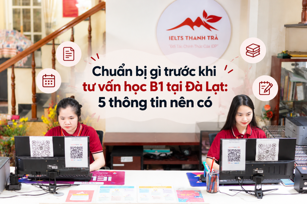 Chuẩn bị gì trước khi tư vấn học B1 tại Đà Lạt: 5 thông tin nên có