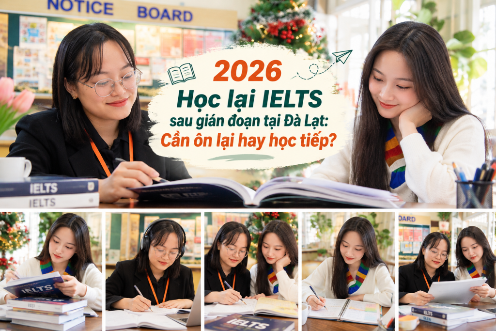 2026 Học lại IELTS sau gián đoạn tại Đà Lạt: Cần ôn lại hay học tiếp?